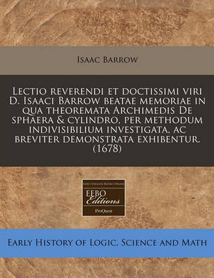 Book cover for Lectio Reverendi Et Doctissimi Viri D. Isaaci Barrow Beatae Memoriae in Qua Theoremata Archimedis de Sphaera & Cylindro, Per Methodum Indivisibilium Investigata, AC Breviter Demonstrata Exhibentur. (1678)