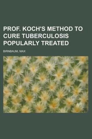 Cover of Prof. Koch's Method to Cure Tuberculosis Popularly Treated