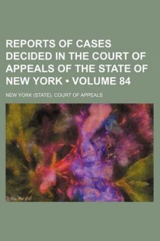 Cover of Reports of Cases Decided in the Court of Appeals of the State of New York (Volume 84)