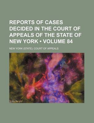 Book cover for Reports of Cases Decided in the Court of Appeals of the State of New York (Volume 84)