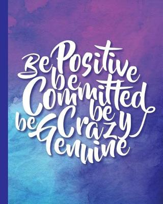 Cover of Be Positive Be Committed Be Crazy Be Genuine, Quote Inspirational Writing Journal