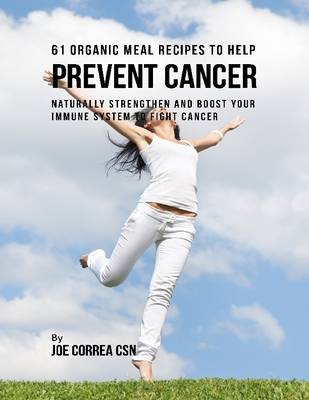 Book cover for 61 Organic Meal Recipes to Help Prevent Cancer:  Naturally Strengthen and Boost Your Immune System to Fight Cancer