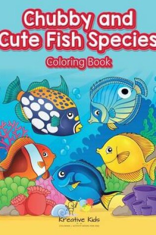 Cover of Chubby and Cute Fish Species Coloring Book