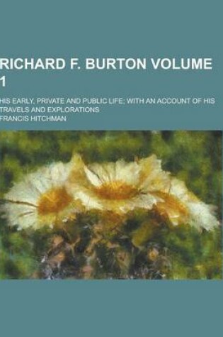 Cover of Richard F. Burton; His Early, Private and Public Life; With an Account of His Travels and Explorations Volume 1