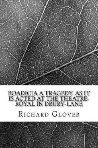 Cover of Boadicia A tragedy. As it is acted at the Theatre-Royal in Drury-Lane