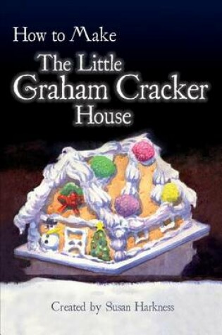 Cover of How to Make the Little Graham Cracker House
