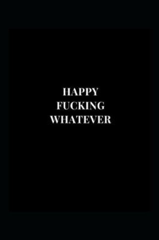 Cover of Happy Fucking Whatever