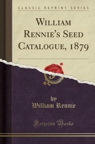 Cover of William Rennie's Seed Catalogue, 1879 (Classic Reprint)