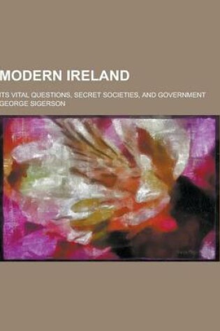 Cover of Modern Ireland; Its Vital Questions, Secret Societies, and Government