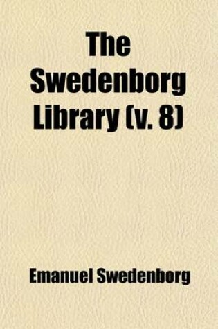 Cover of The Swedenborg Library (Volume 8); Creation, Incarnation, Redemption, and the Divine Trinity