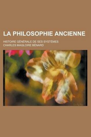 Cover of La Philosophie Ancienne; Histoire Generale de Ses Systemes