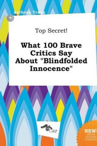 Cover of Top Secret! What 100 Brave Critics Say about Blindfolded Innocence