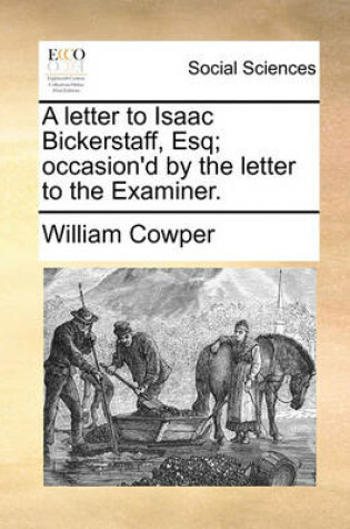 Cover of A letter to Isaac Bickerstaff, Esq; occasion'd by the letter to the Examiner.