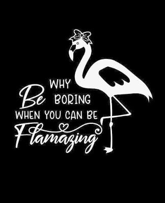 Book cover for Why Be Boring When You Can Be Flamazing