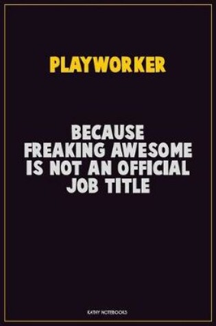 Cover of Playworker, Because Freaking Awesome Is Not An Official Job Title