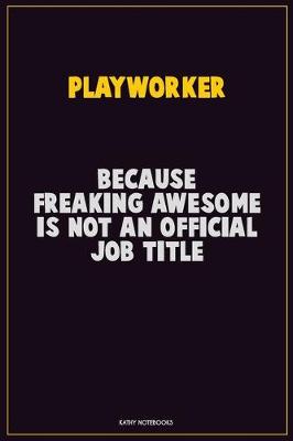 Book cover for Playworker, Because Freaking Awesome Is Not An Official Job Title