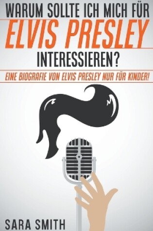 Cover of Warum Sollte Ich Mich Für Elvis Presley Inter-essieren? Eine Biografie Von Elvis Presley Nur Für Kinder!