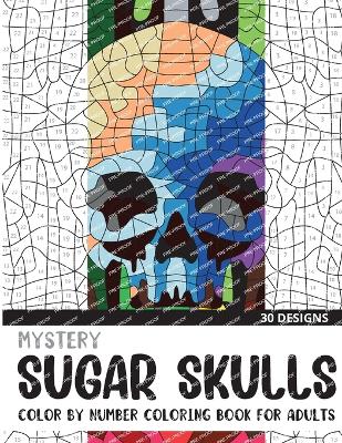 Book cover for Mystery Sugar Skulls Color By Number Coloring Book for Adults