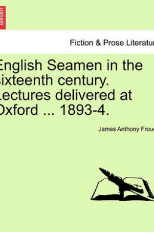 Cover of English Seamen in the Sixteenth Century. Lectures Delivered at Oxford ... 1893-4.