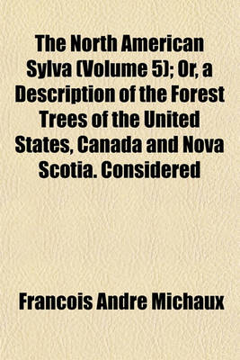 Book cover for The North American Sylva (Volume 5); Or, a Description of the Forest Trees of the United States, Canada and Nova Scotia. Considered