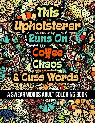 Book cover for This Upholsterer Runs On Coffee, Chaos and Cuss Words