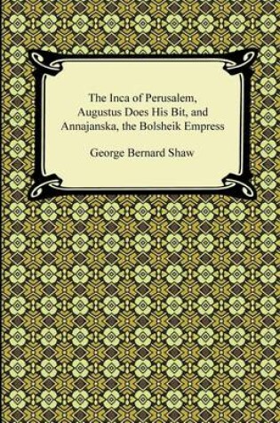Cover of The Inca of Perusalem, Augustus Does His Bit, and Annajanska, the Bolsheik Empress