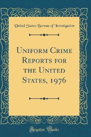 Cover of Uniform Crime Reports for the United States, 1976 (Classic Reprint)