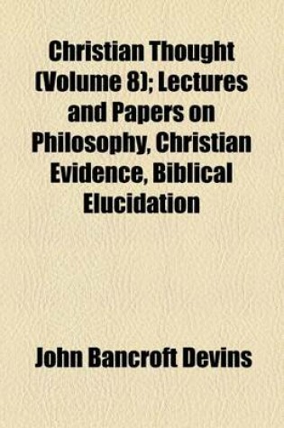 Cover of Christian Thought (Volume 8); Lectures and Papers on Philosophy, Christian Evidence, Biblical Elucidation