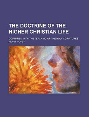 Book cover for The Doctrine of the Higher Christian Life; Compared with the Teaching of the Holy Scriptures