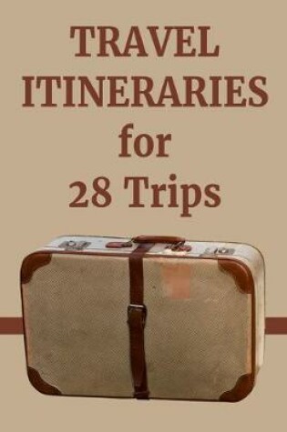 Cover of Travel Itineraries for 28 Trips