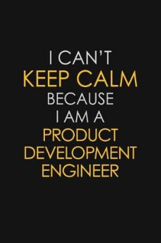 Cover of I Can't Keep Calm Because I Am A Product Development Engineer