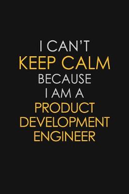 Book cover for I Can't Keep Calm Because I Am A Product Development Engineer