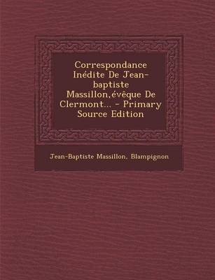 Book cover for Correspondance Inedite de Jean-Baptiste Massillon, Eveque de Clermont... - Primary Source Edition