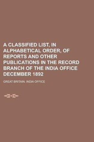 Cover of A Classified List, in Alphabetical Order, of Reports and Other Publications in the Record Branch of the India Office December 1892