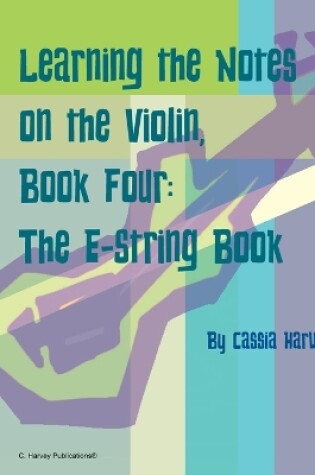 Cover of Learning the Notes on the Violin, Book Four, The E-String Book