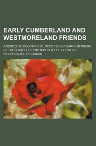 Cover of Early Cumberland and Westmoreland Friends; A Series of Biographical Sketches of Early Members of the Society of Friends in Those Counties