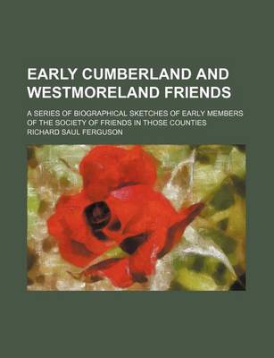 Book cover for Early Cumberland and Westmoreland Friends; A Series of Biographical Sketches of Early Members of the Society of Friends in Those Counties