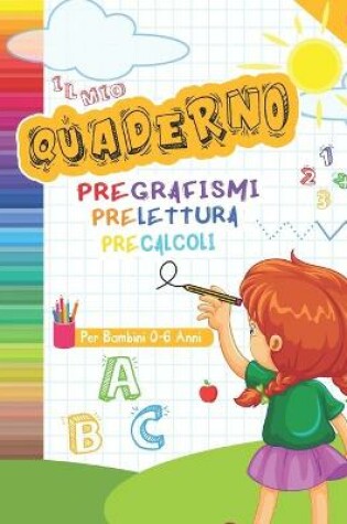 Cover of IL Mio Quaderno Pregrafismi Prelettura Precalcoli per Bambini 0-6 Anni