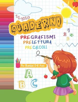 Book cover for IL Mio Quaderno Pregrafismi Prelettura Precalcoli per Bambini 0-6 Anni