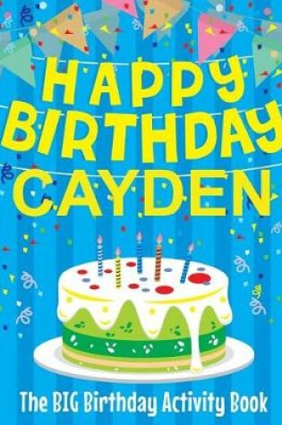 Cover of Happy Birthday Cayden - The Big Birthday Activity Book