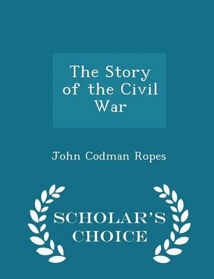 Book cover for The Story of the Civil War - Scholar's Choice Edition