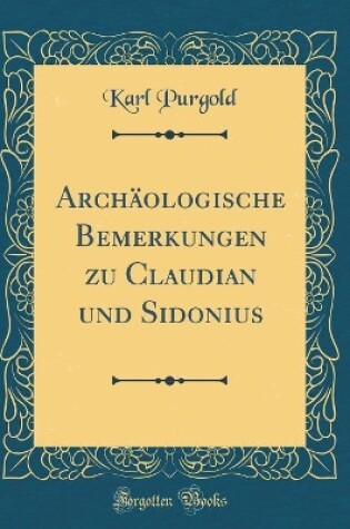 Cover of Archäologische Bemerkungen zu Claudian und Sidonius (Classic Reprint)