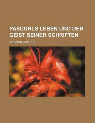 Book cover for Pascurls Leben Und Der Geist Seiner Schriften