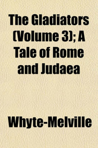 Cover of The Gladiators (Volume 3); A Tale of Rome and Judaea