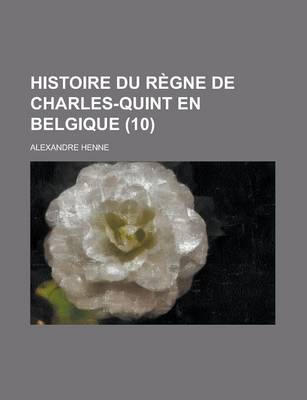 Book cover for Histoire Du Regne de Charles-Quint En Belgique (10 )