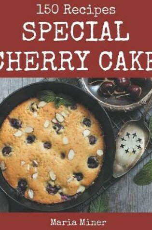 Cover of 150 Special Cherry Cake Recipes