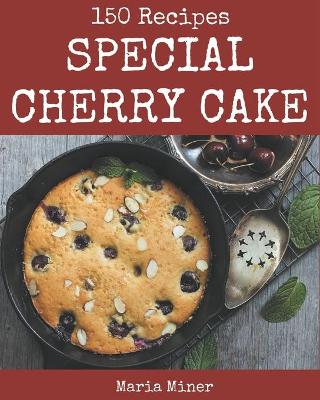 Book cover for 150 Special Cherry Cake Recipes