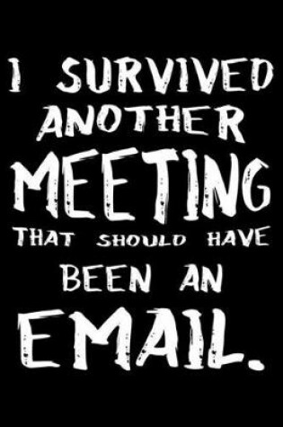 Cover of I Survived Another Meeting That Should Have Been An Email.