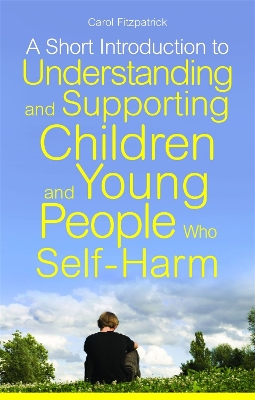 Book cover for A Short Introduction to Understanding and Supporting Children and Young People Who Self-Harm