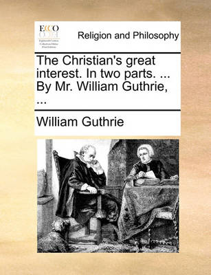 Book cover for The Christian's Great Interest. in Two Parts. ... by Mr. William Guthrie, ...